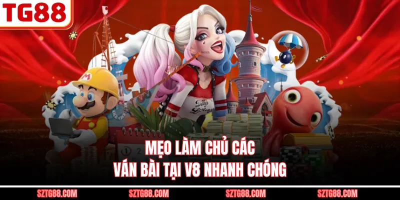 Mẹo làm chủ các ván bài tại V8 nhanh chóng 