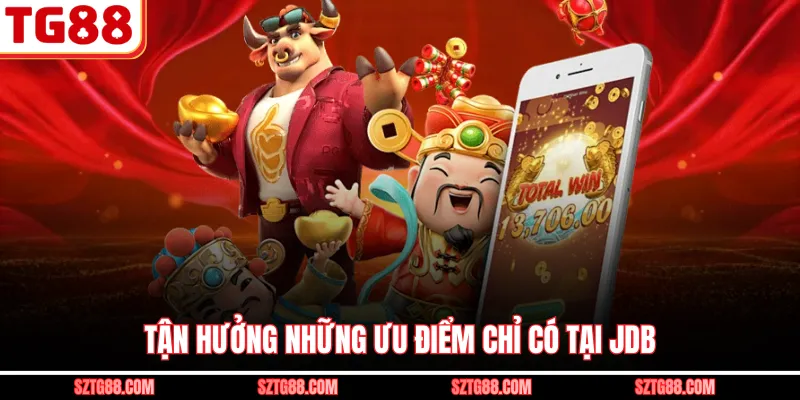Tận hưởng những ưu điểm chỉ có tại JDB 