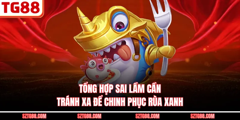 Tổng hợp sai lầm cần tránh xa để chinh phục rùa xanh 