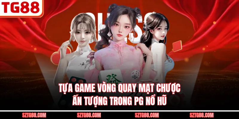 Tựa game Vòng Quay Mạt Chược ấn tượng trong PG nổ hũ